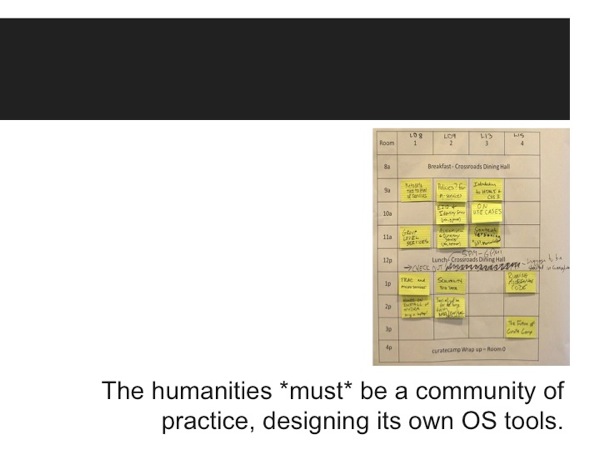 Slide with a post-it note schedule and the text, *The humanities MUST be a community of practice, designing its own OS tools*